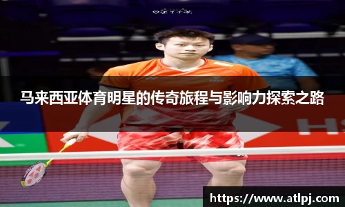 马来西亚体育明星的传奇旅程与影响力探索之路