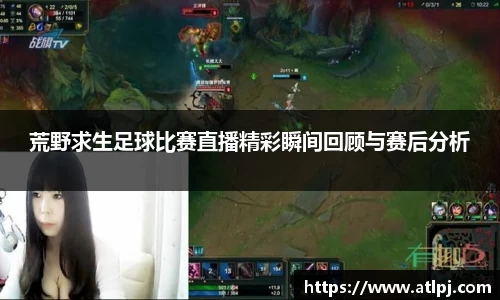 荒野求生足球比赛直播精彩瞬间回顾与赛后分析