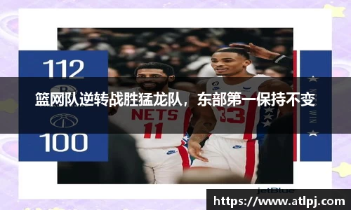 篮网队逆转战胜猛龙队，东部第一保持不变
