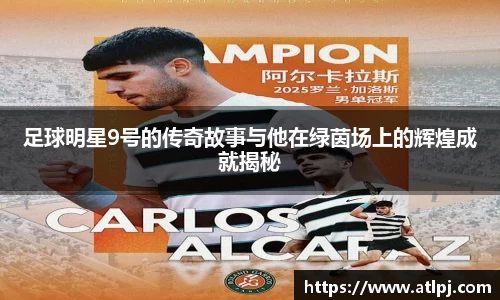 足球明星9号的传奇故事与他在绿茵场上的辉煌成就揭秘