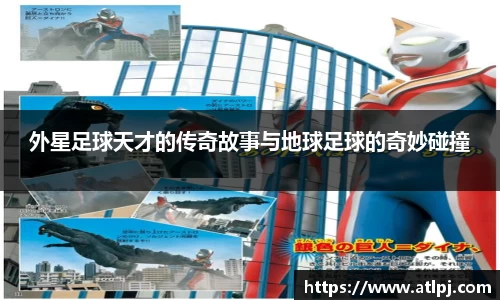 外星足球天才的传奇故事与地球足球的奇妙碰撞
